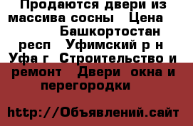 Продаются двери из массива сосны › Цена ­ 2 700 - Башкортостан респ., Уфимский р-н, Уфа г. Строительство и ремонт » Двери, окна и перегородки   